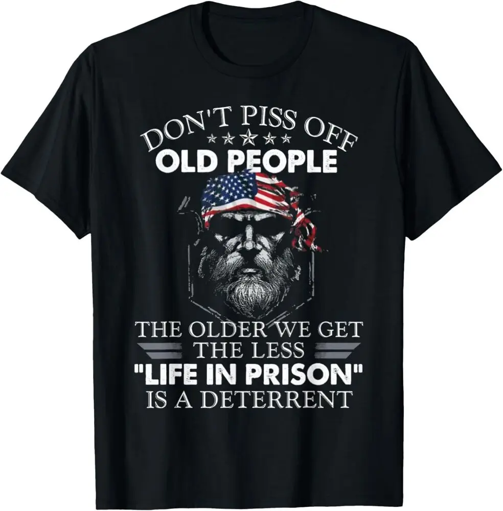 Don't Piss Off Old People The Older We Get The Less T-Shirt High Quality 100%Cotton Short Sleeve