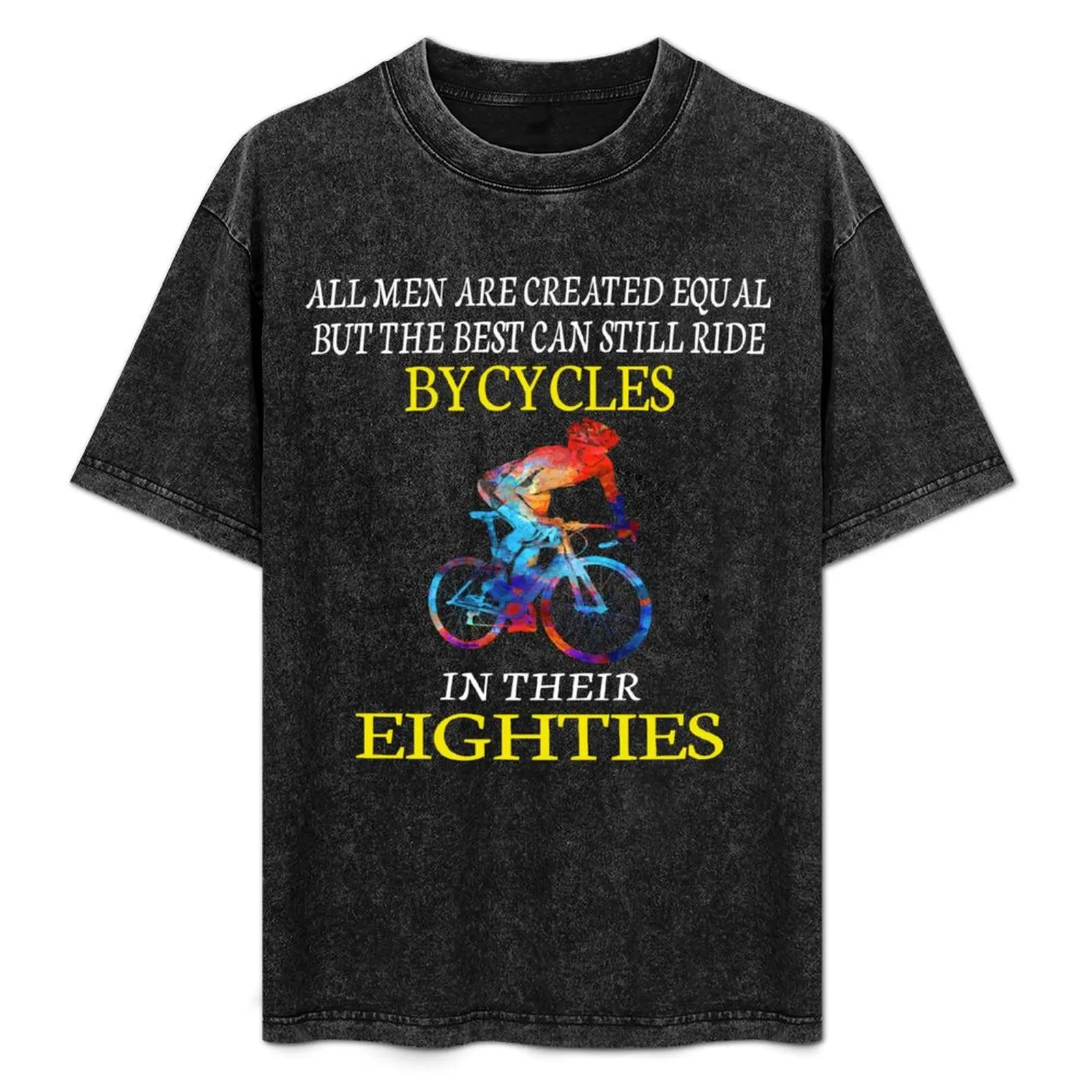 

All Men are Created Equal But The Best Can Still Ride Bicycles in Their Eighties T-Shirt Basic Breathable Solid Color T-Shirt