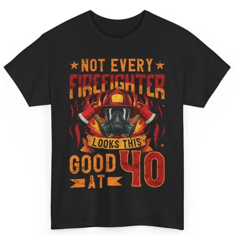 

Firefighters 40Th Birthday Not Every Firefighter Looks This Good At 40 T Shirt