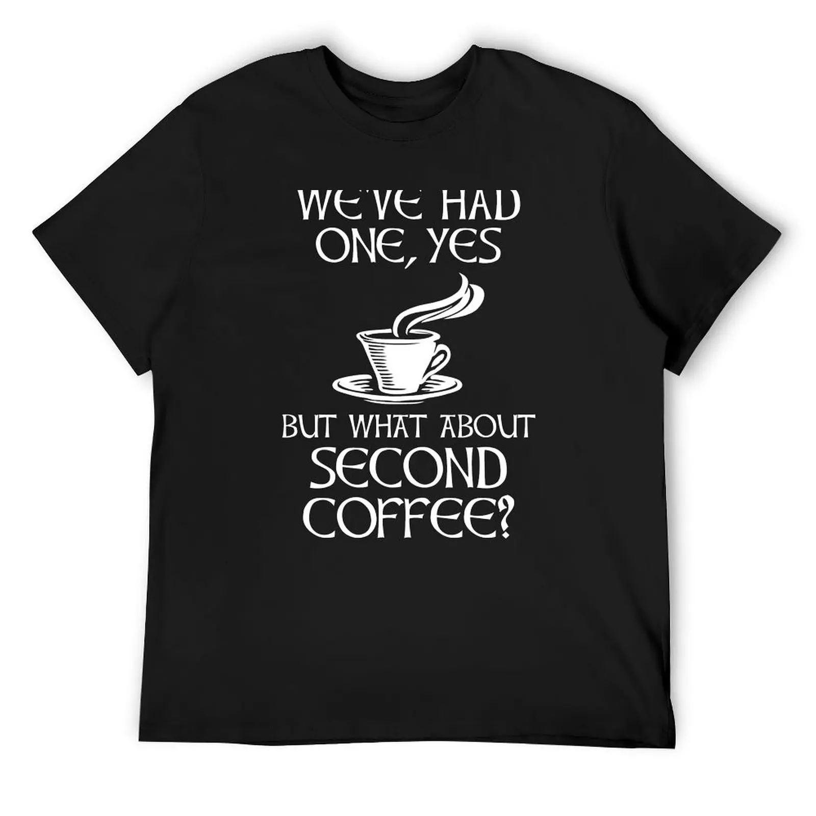 

We've Had One, Yes - But What About Second Coffee T-Shirt