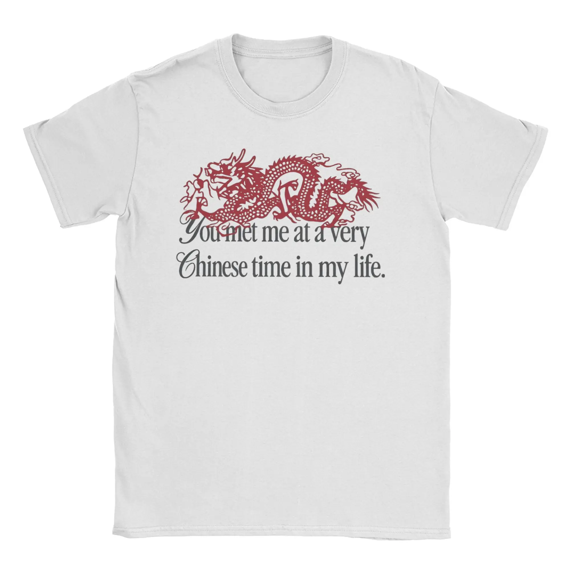 Red Dragon You Met Me At A Very Chinese Time In My Life T Shirt Men Cotton T-Shirts Round Neck  Tee Shirt Short Sleeve Clothes