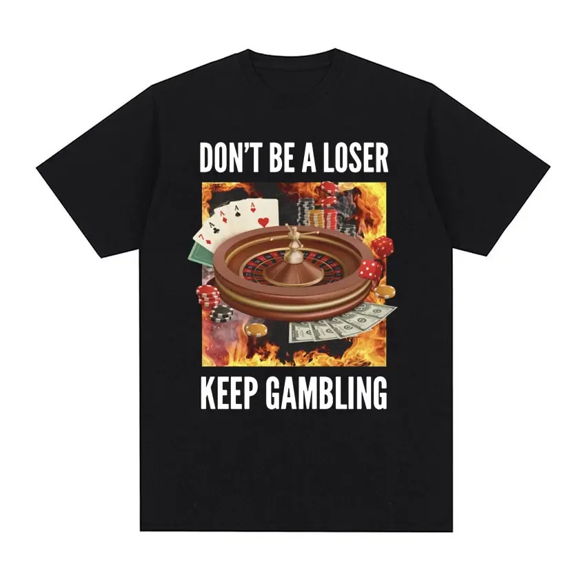 Don't Be A Loser, Keep Gambling Unisex Meme T-Shirt - Funny Roulette and Poker Graphic Tshirts for Men Vintage Oversized T Shirt