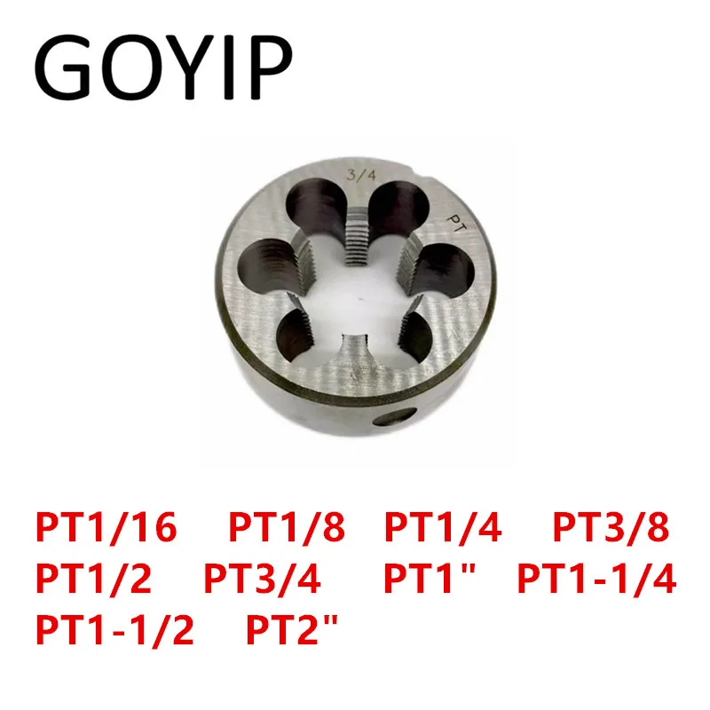 

PT1/16 PT1/8 PT1/4 PT3/8 PT1/2 PT3/4 PT1" PT1-1/4 PT1-1/2 PT2" PT Type 55° Tapered Pipe Round Die Threading Die