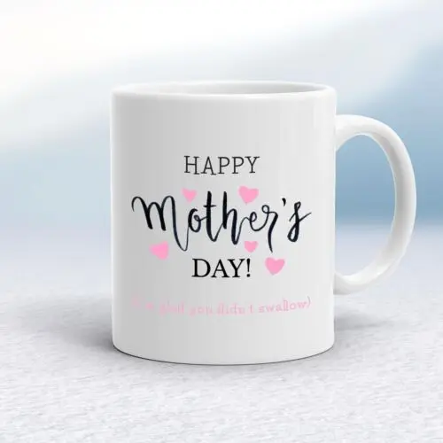 Happy Mother's Day (I'm Glad You Didn't Swallow) Mug