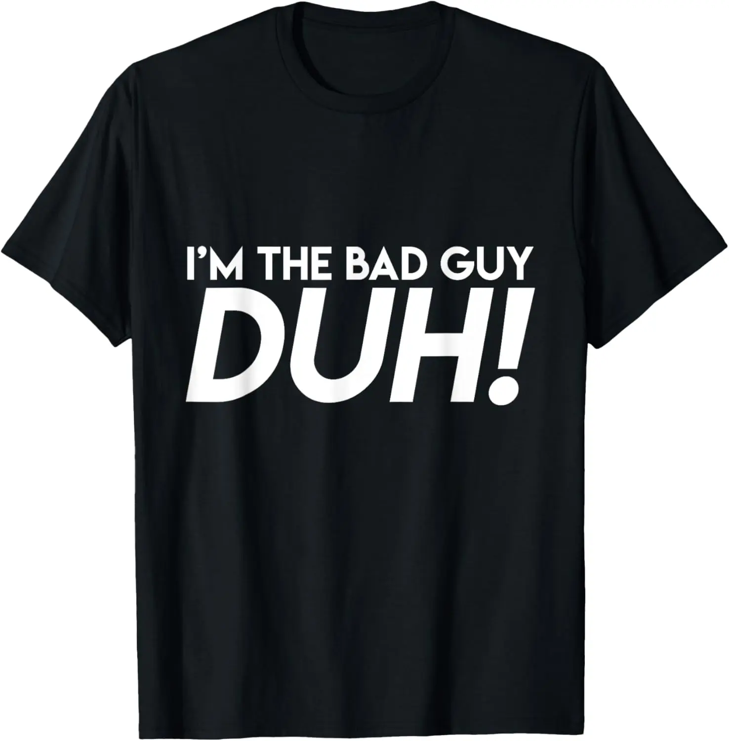 I'm The Bad Guy Duh! Obviously Song Lyrics Funny Quote Humor T-Shirt