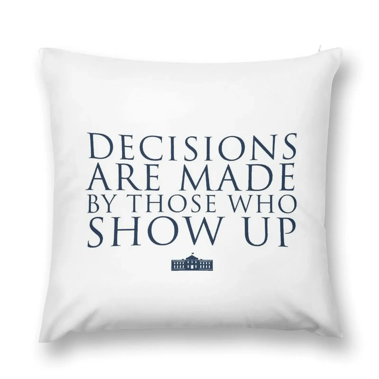 Decisions Are Made By Those Who Show Up Throw Pillow Sofa Cushions Cover Decorative Cushion Cover Room decorating items pillow