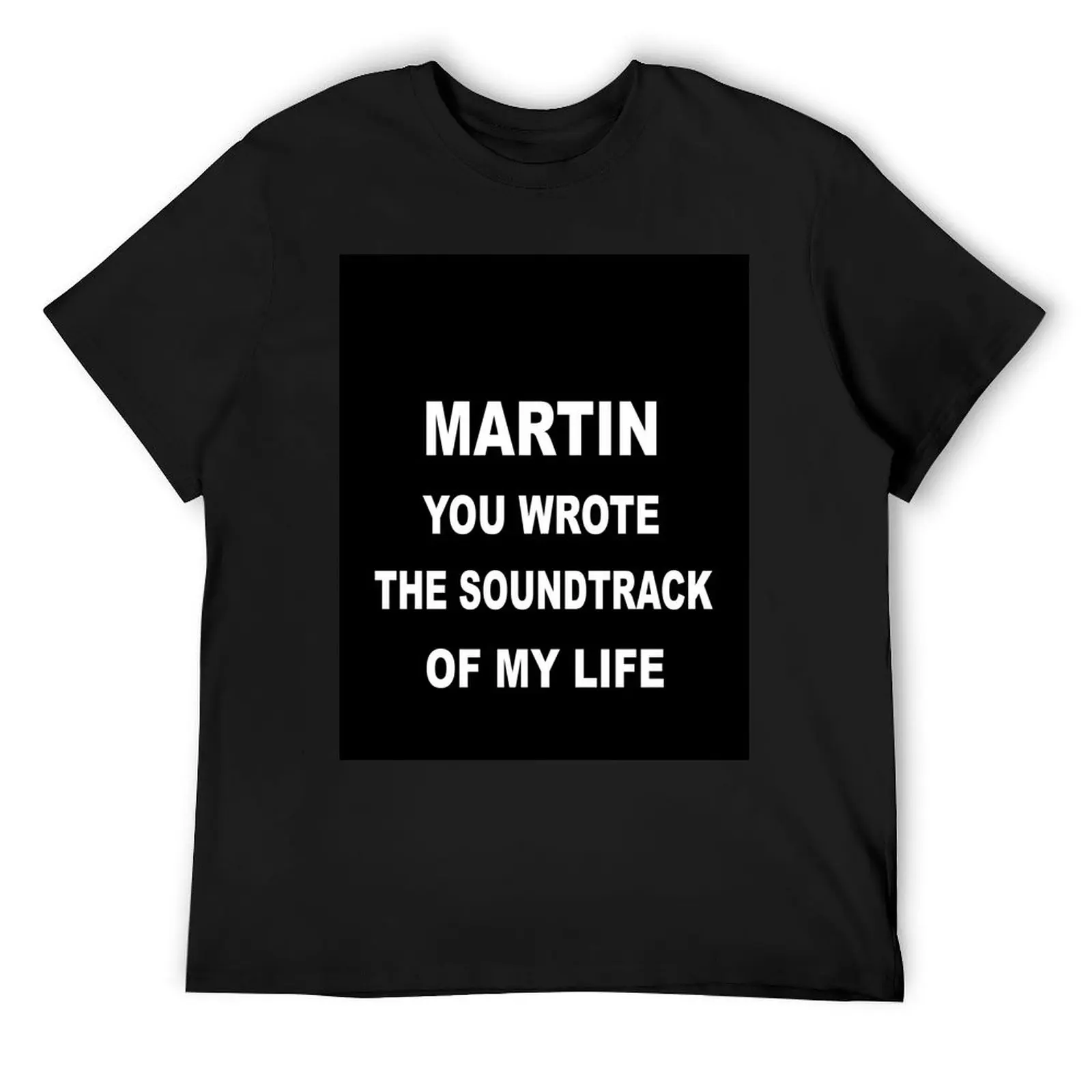

Martin, you wrote the soundtrack of my life (white print) T-Shirt anime t shirts plus size clothes mens graphic t-shirts funny