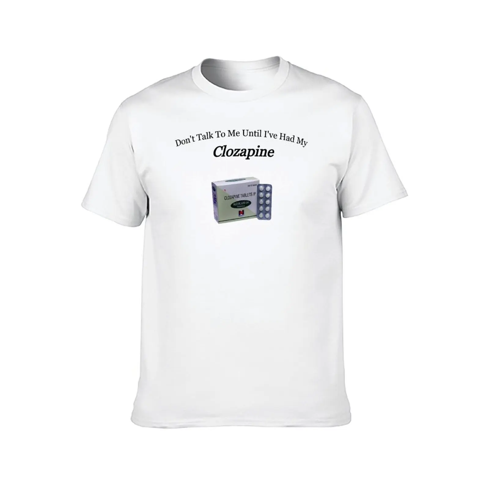 for to men T-Shirt my Clozapine t t brand me 100% talk Ive man shirts shirt Dont cotton luxury until had men