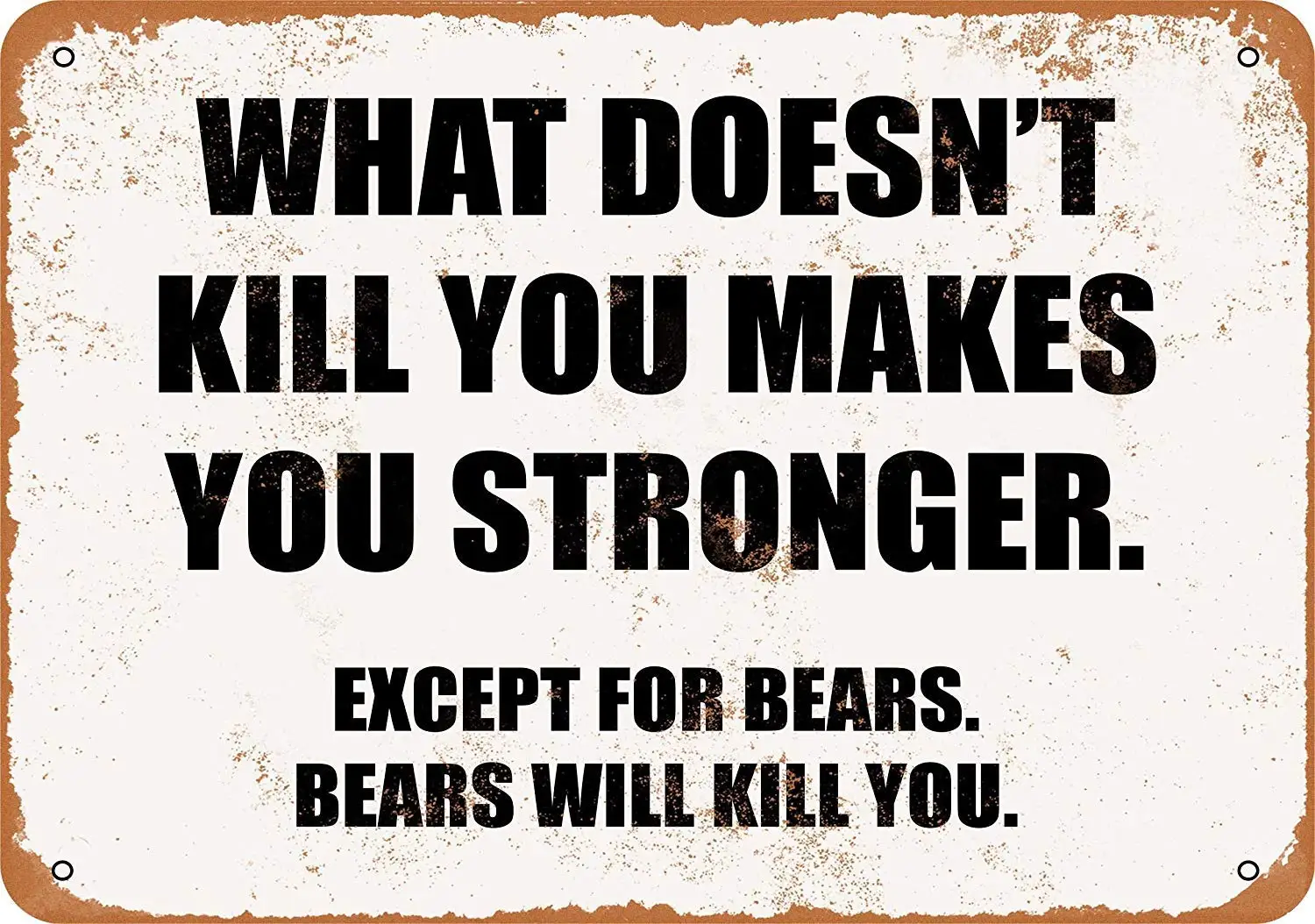  Tin Metal Sign - Vintage Look What Doesn;T Kill You Makes You Stronger. Except For Bears. Bears Will Kill You. Bar Cafe Home Wa