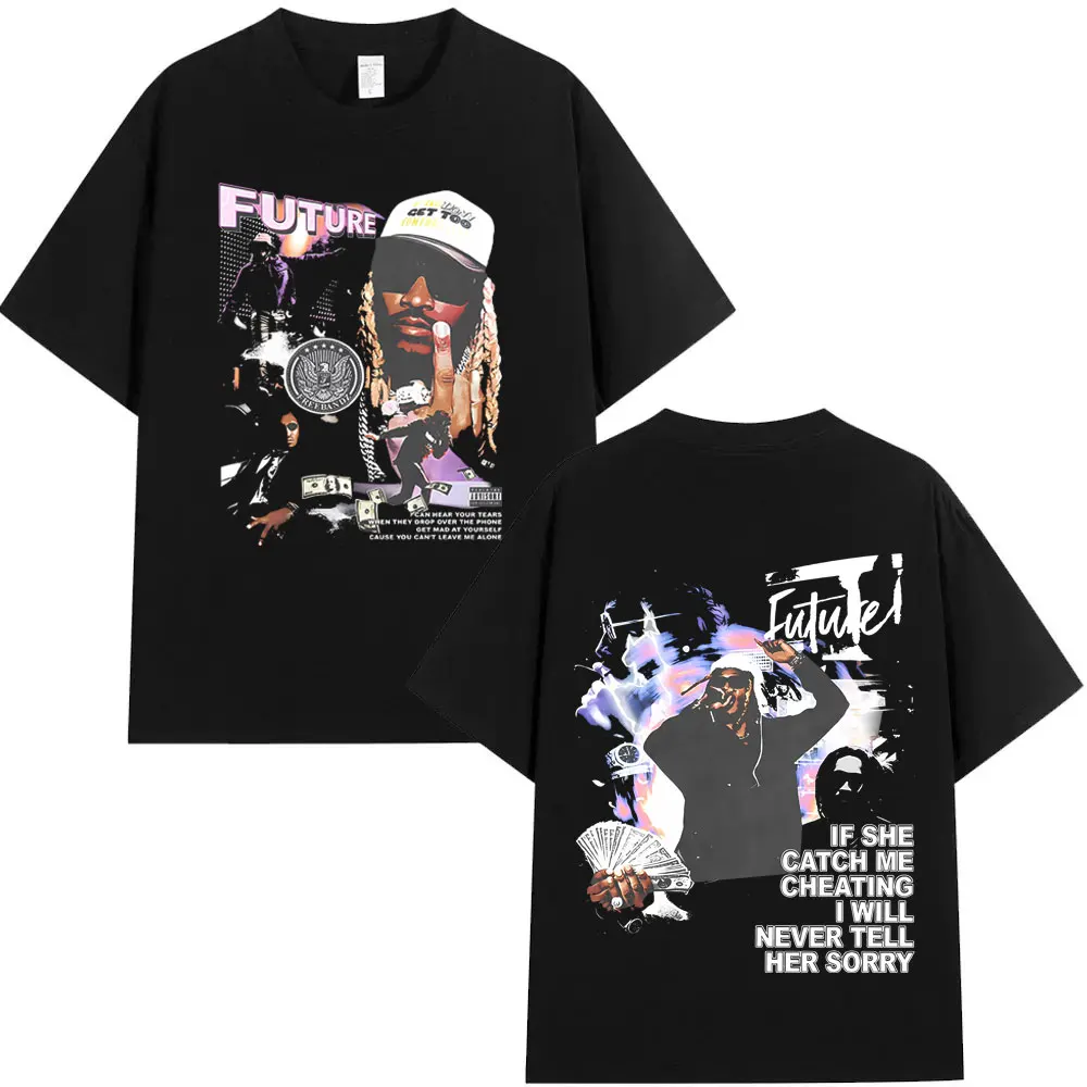 

Rapper Future If She Catch Me Cheating I Will Never Tell Her Sorry Graphic T-shirt Men Women Hip Hop Fashion Oversized T Shirts