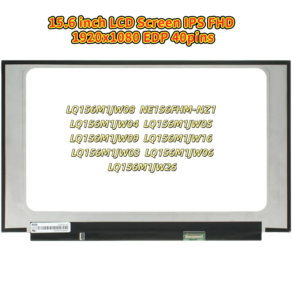 

LQ156M1JW08 NE156FHM-NZ1 LQ156M1JW03 LQ156M1JW04 LQ156M1JW05 LQ156M1JW06 LQ156M1JW09 LQ156M1JW16 LQ156M1JW26 FHD 1920x1080