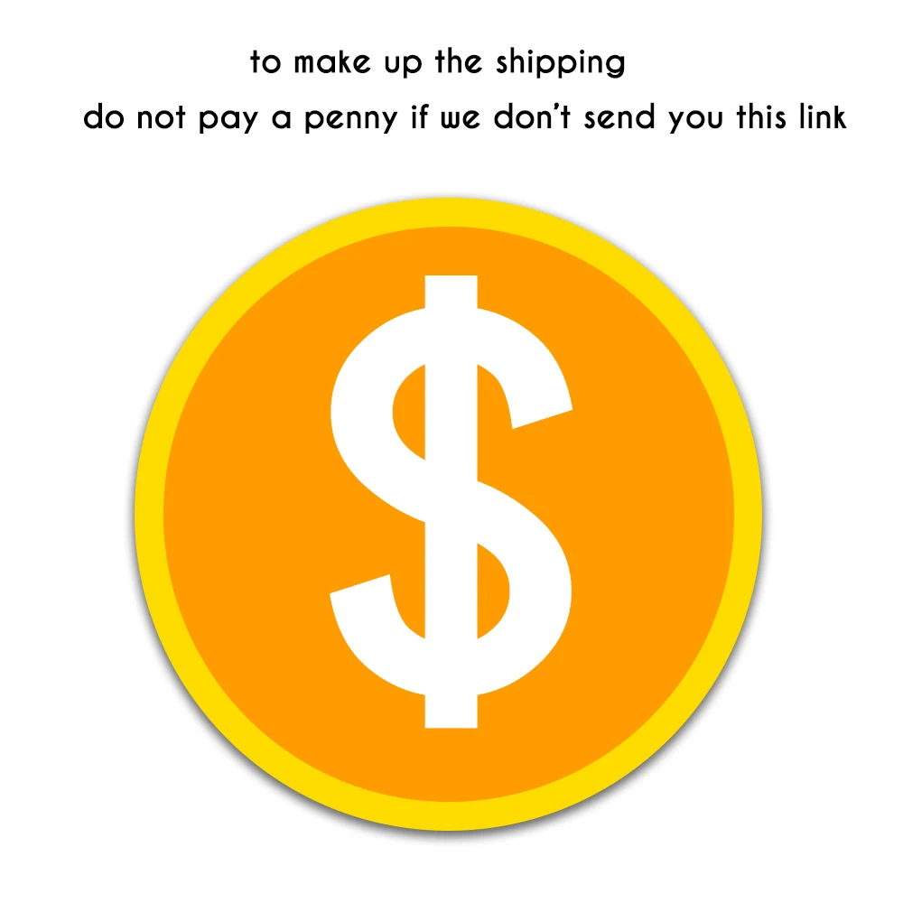 to make up the shipping link, DO NOT pay a penny if we don't send you the link