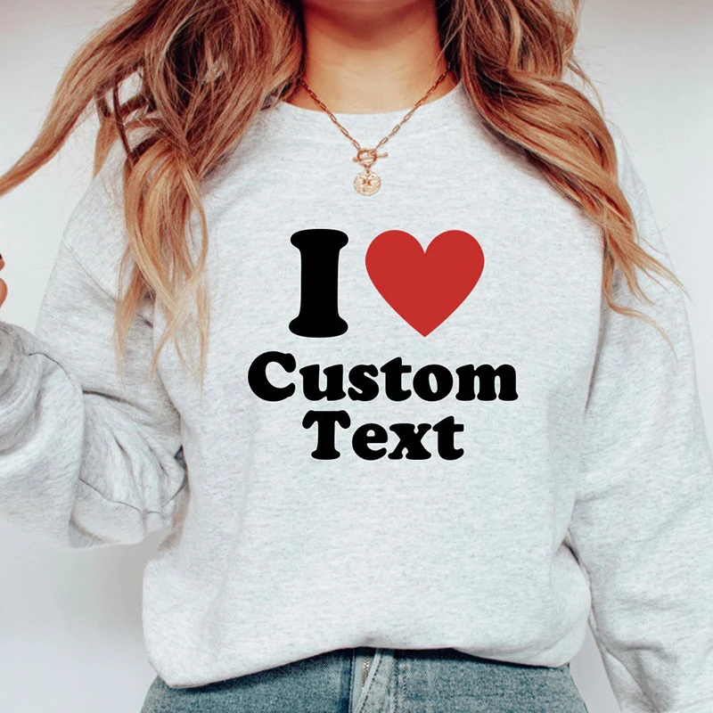 

I Love Custom Text Women Sweatshirt O Neck Graphic Hoodies Persional Gift Your Photo Here Cotton Unisex Pullovers Dropshipping