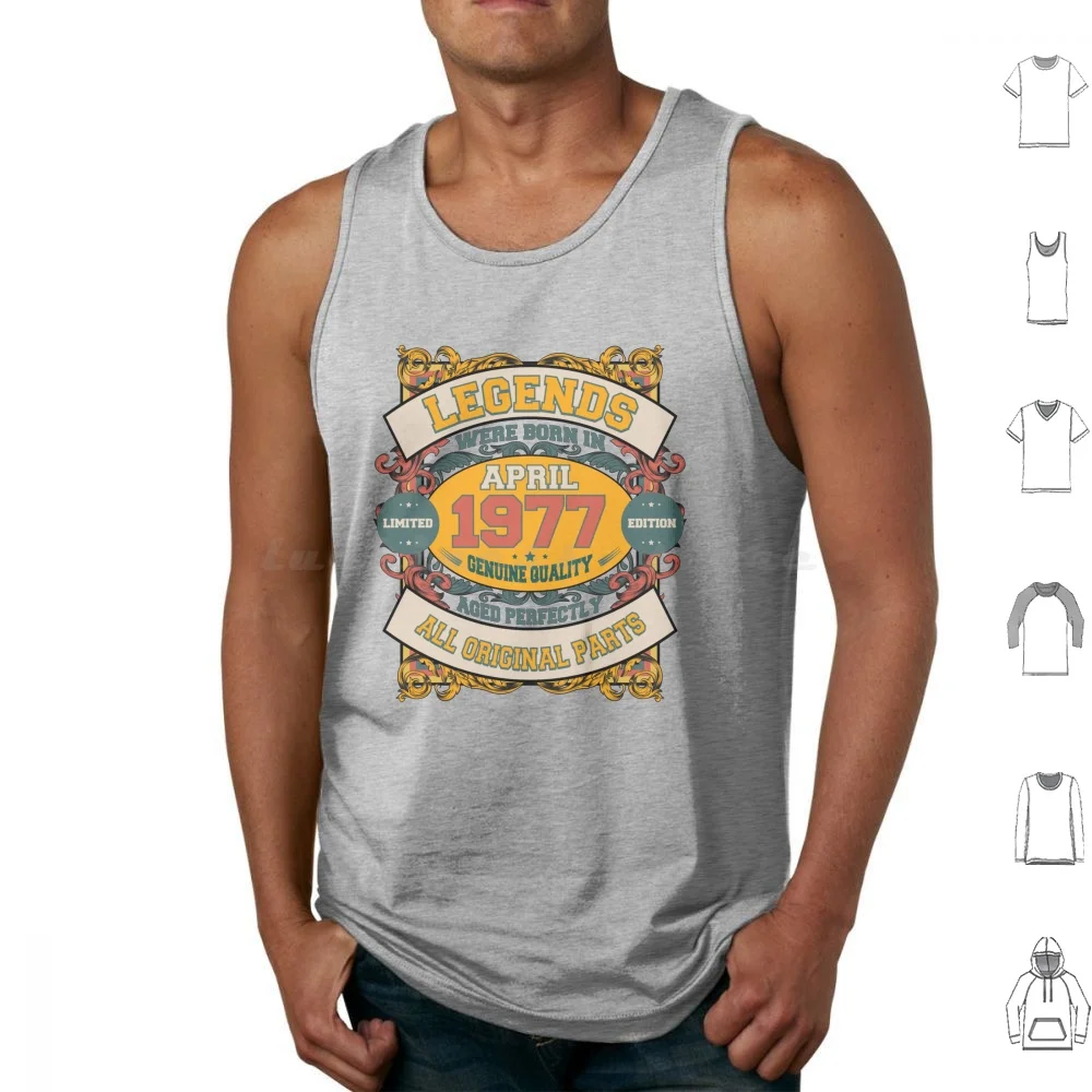 

Legends Were Born In April 1977 Limited Edition Genuine Quality Aged Perfectly All Original Parts Tank Tops Vest Sleeveless