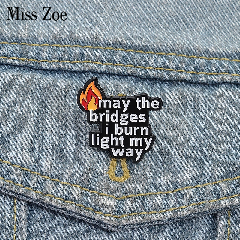 Inspirational Quotes Enamel Pins Custom May The Bridges I Burn Light My Way Brooches Lapel Badges Clothes Jewelry Gift Friends