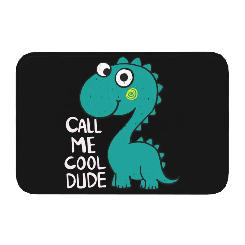 Custom Cute Cartoon Dinosaur Call Me Cool Dude Doormat Anti-Slip Entrance Bath Kitchen Door Floor Mats Dino Garage Carpet Rug