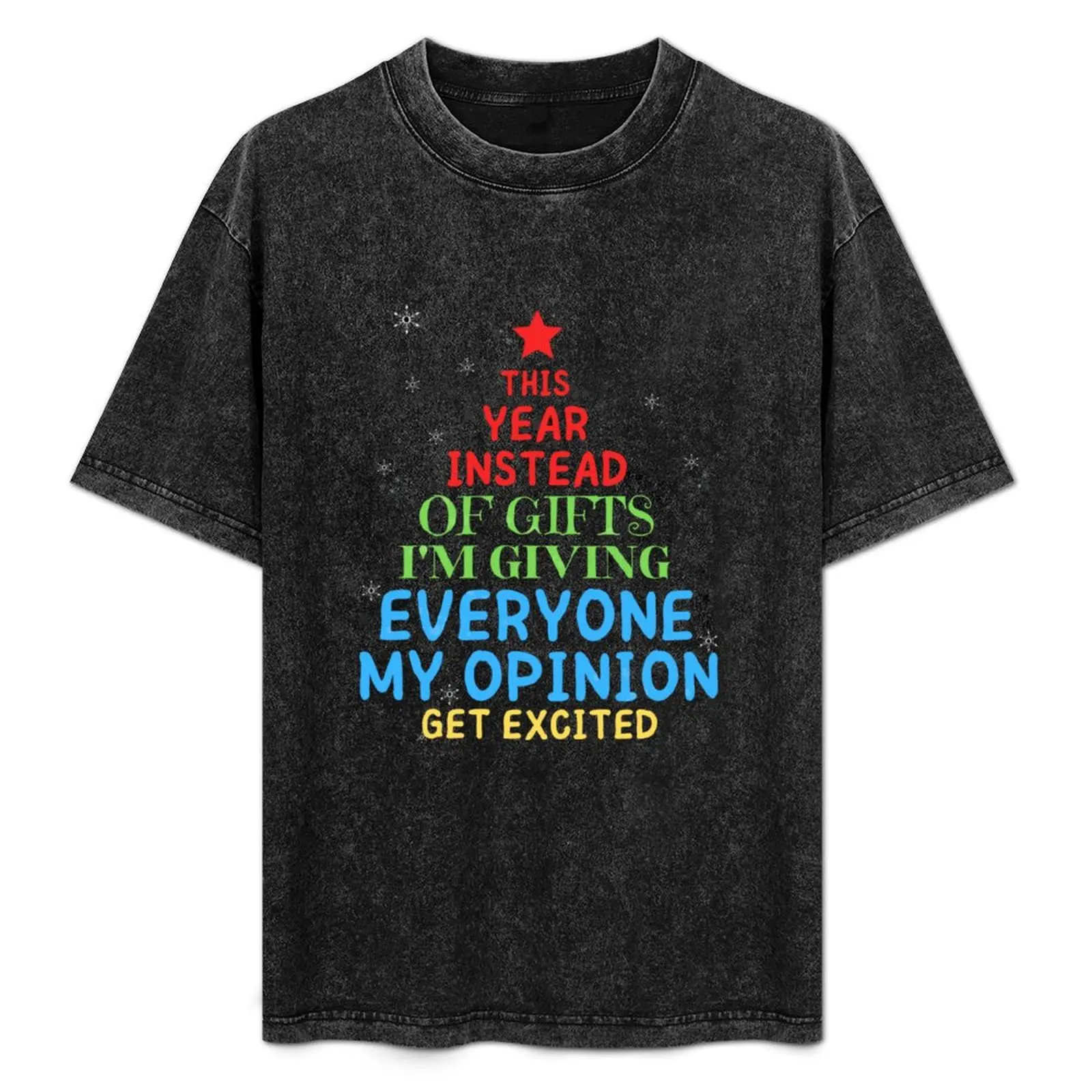 

This Year Instead Of Gifts I'm Giving Everyone My Opinion Get Excited Christmas Gift T-Shirt clothes tees Men's clothing