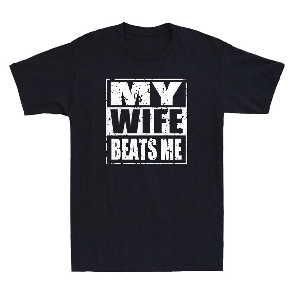 My Wife Beats Me Funny Saying Humor Men's T-shirt Streetwear Oversize Casual Gift Y2K Harajuku Short Sleeved Meme Cotton Tee Top