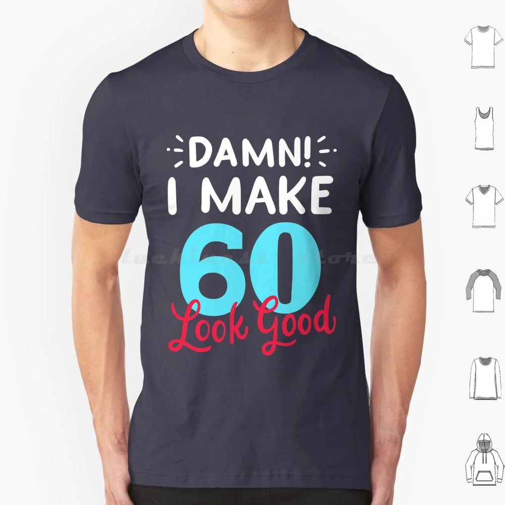 Damn I Make Sixties Look Good Funny 60th Birthday T Shirt 6xl Cotton Cool Tee Birthday Funny Sixty Years 60 Old Party 60th