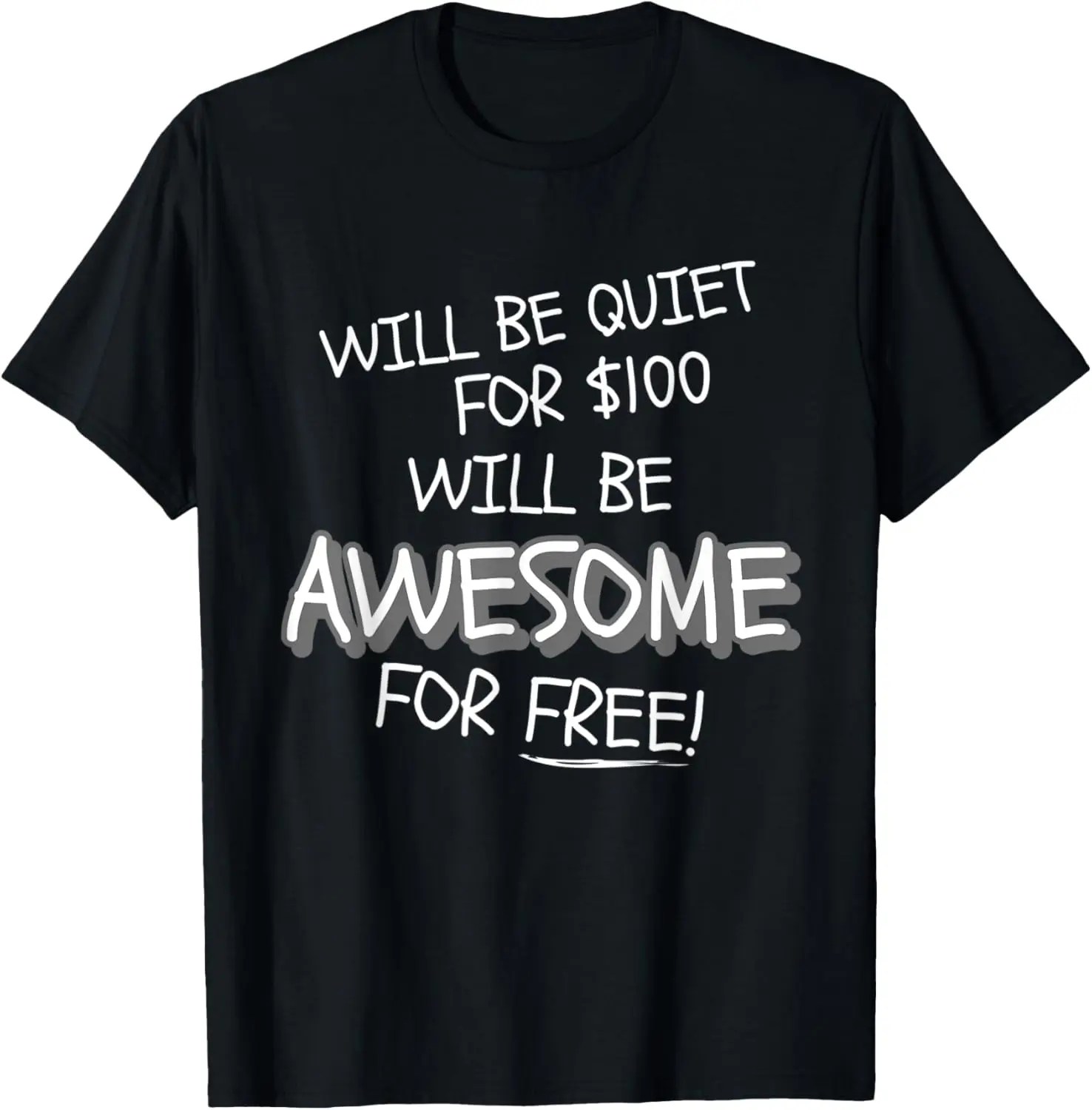 Will Be Quiet For $100 Will Be Awesome For Free! Funny Ego T-Shirt