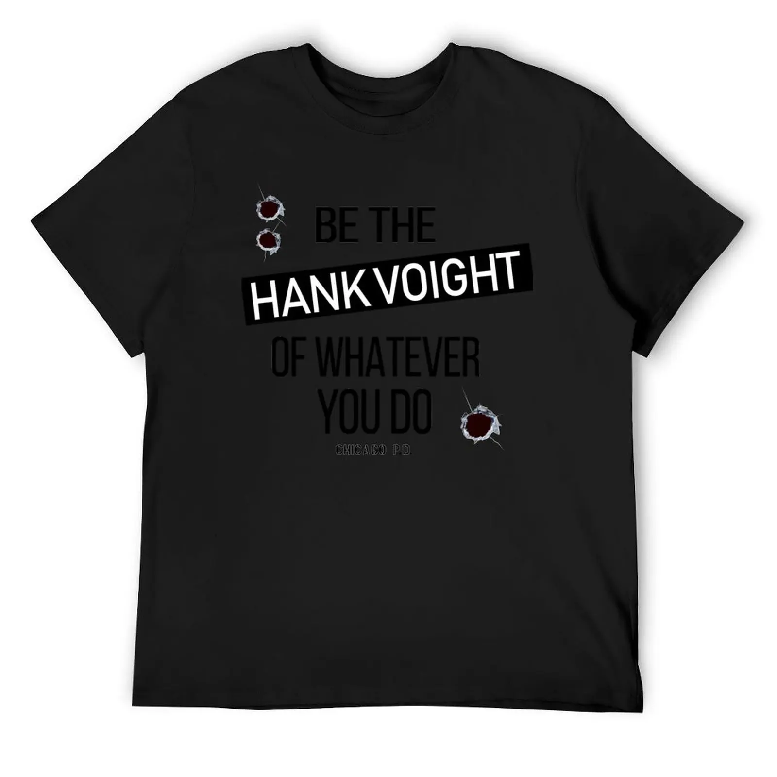 Be The Hank Voight Of Whatever You Do T-Shirt rapper graphic tees graphic tee shirt mens fashion