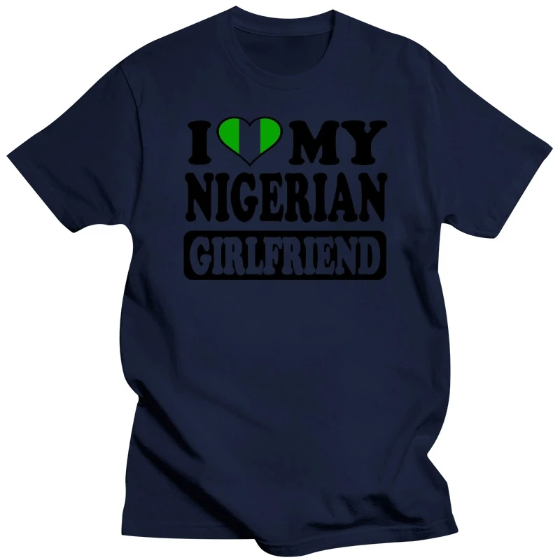 MENS FUNNY COOL NOVELTY NIGERIAN GIRLFRIEND NIGERIA FLAG T-SHIRTS JOKE FUN GIFTS Summer New Men Cotton T Shirt Top Tee