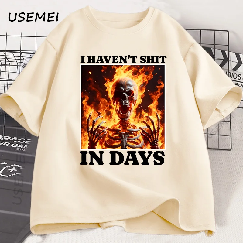 

I Haven't Shit in Days T Shirt Men Women Funny Humor Ironic Skeleton T-Shirt Loose Short Sleeved Round Neck Tee Shirt Clothes