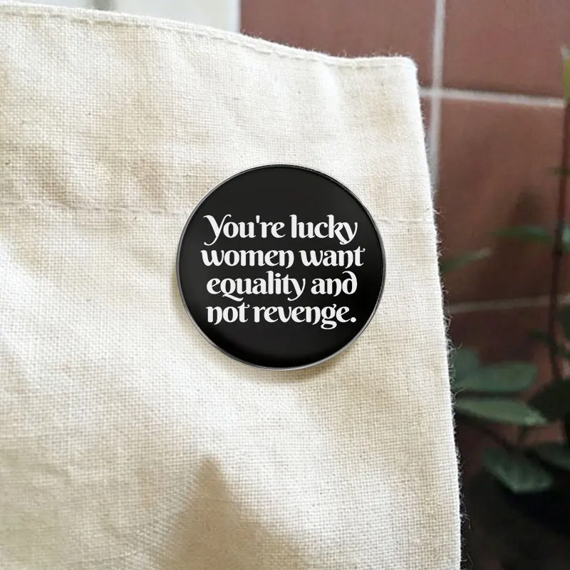 You're lucky women want equality and not revenge Enamel Pin Feminism Quote Women's Rights Activism Brooches Lapel Badge