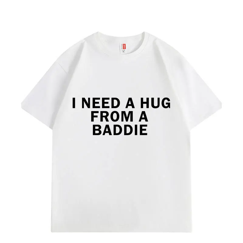 Need A Hug From Baddie Funny Meme T-shirts Men Women Casual Fashion Oversized T-shirt High Quality Cotton Short Sleeve T Shirt