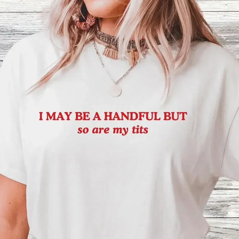 I May Be A Handful But So Are My Tits T Shirt Funny for 32