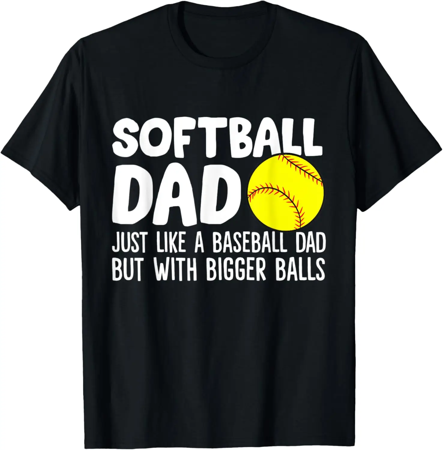 Mens Softball Dad Just Like Baseball Dad But With Bigger Balls T-Shirt