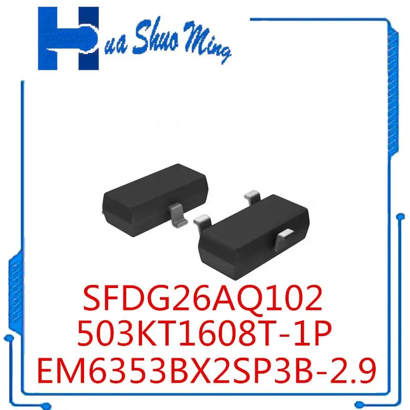 10Pcs/Lot  SFDG26AQ102 SFDG26 503KT1608T-1P 503KT1608T  SMD  EM6353BX2SP3B-2.9+ EM6353BX2SP3B EM6353BX SOT-23