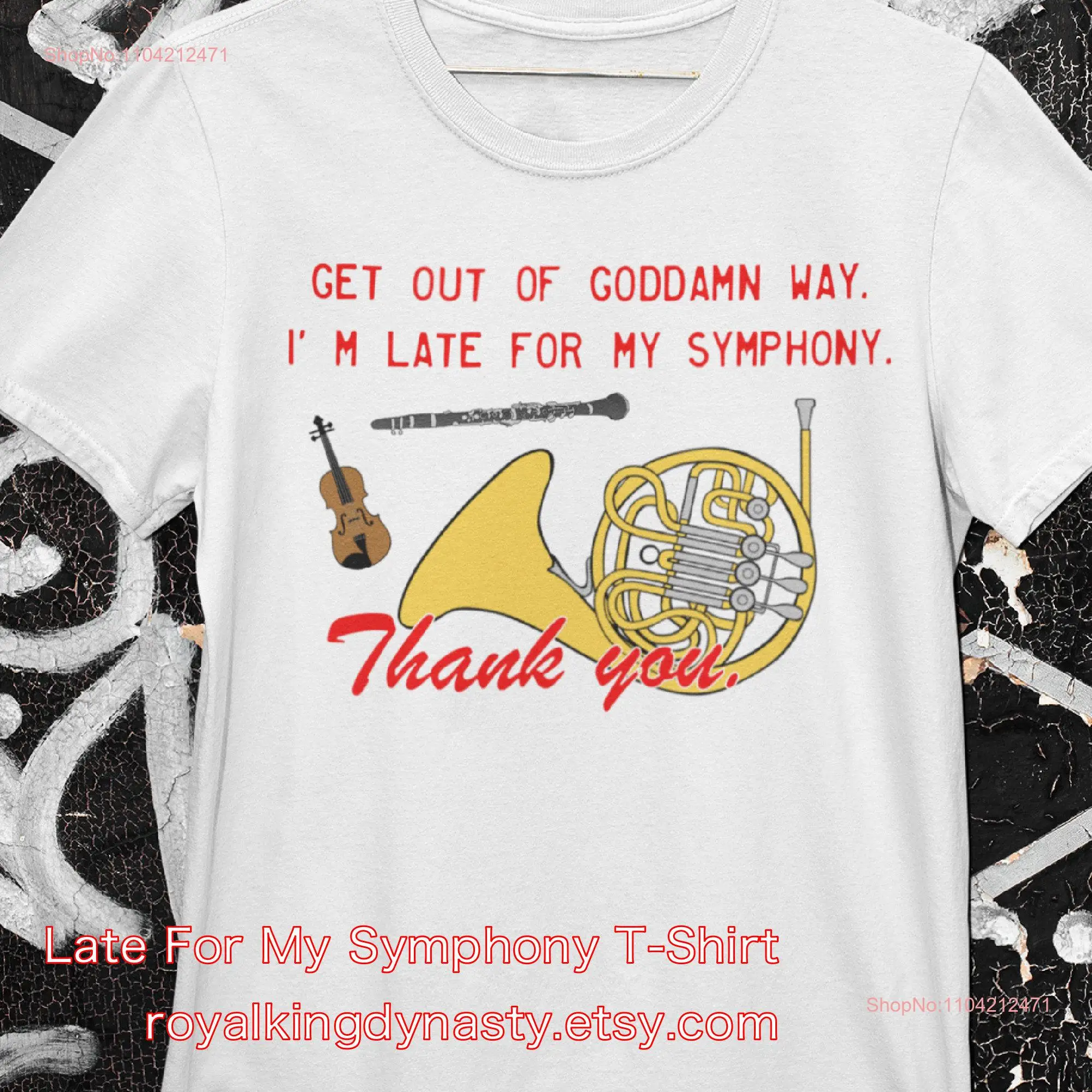 Late for the Symphony T Shirt Bad attitude sarcastic Classical Musician Violinist Oboe French Horn Clarinet Violin Meme Funny