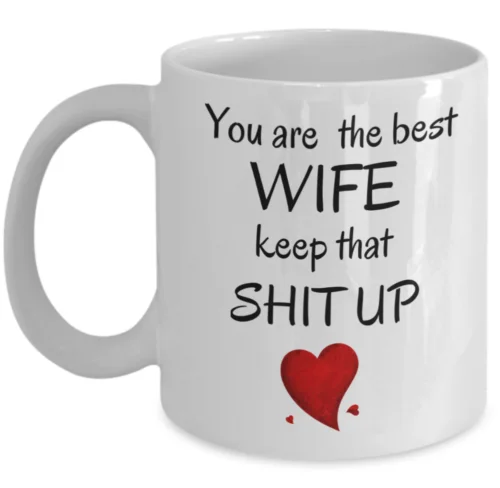 

Best wife keep that sh up - Funny valentine's day anniversary gifts for wife