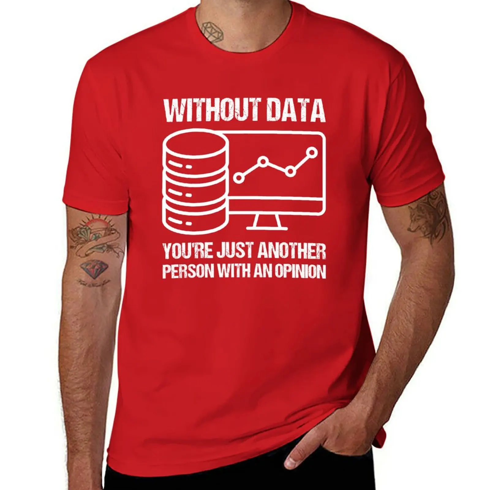 Without data you're just another person with an opinion. T-Shirt cute clothes sublime slim fit t shirts for men