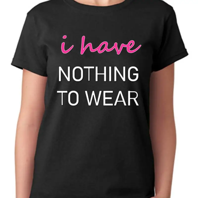

I Have Nothing To Wear Ladies T Shirt