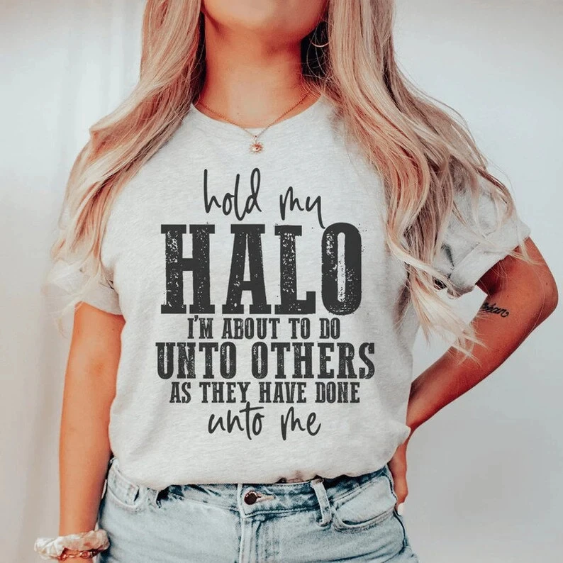 Hold My Halo I Am about To Do Unto Others As They Have Done Slogan Women T-shirt New Hot Sale Festive Casual Female Shirt