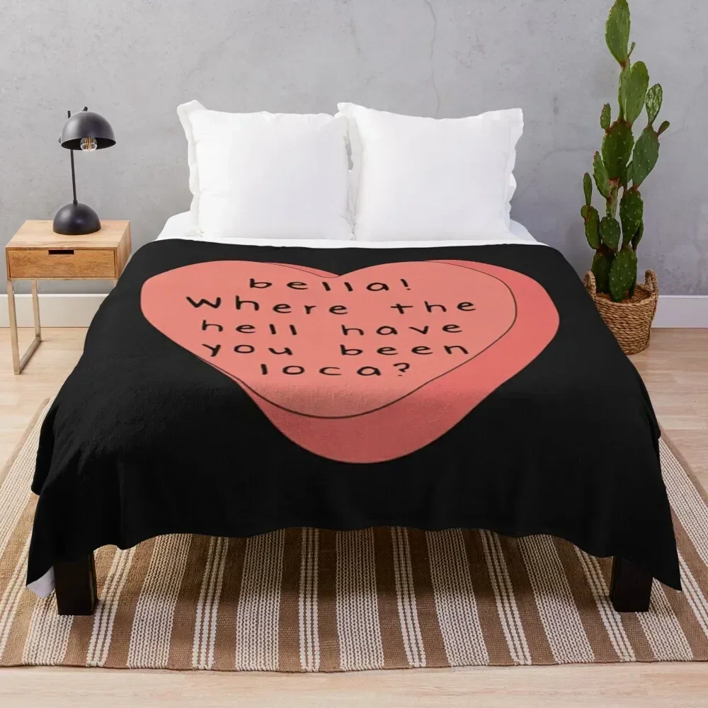 

Bella! where the hell have you been loca! candy heart Throw Blanket Soft Plush Blanket as Housewarming Gift