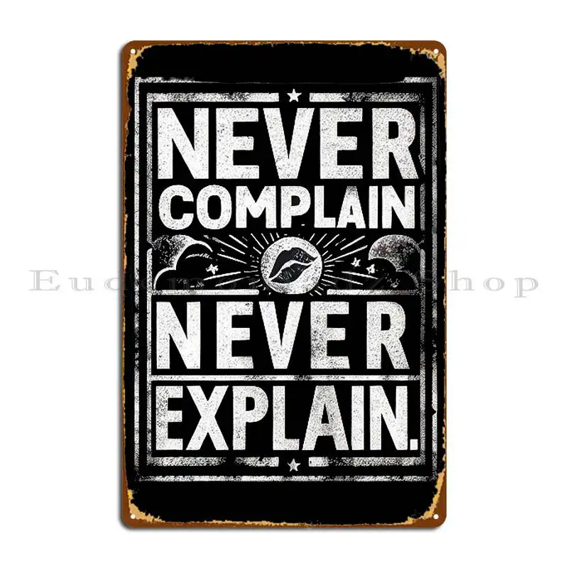 Never Complain Never Explain Metal Plaque Poster Printing Wall Cave Painting Create Rusty Tin Sign Poster