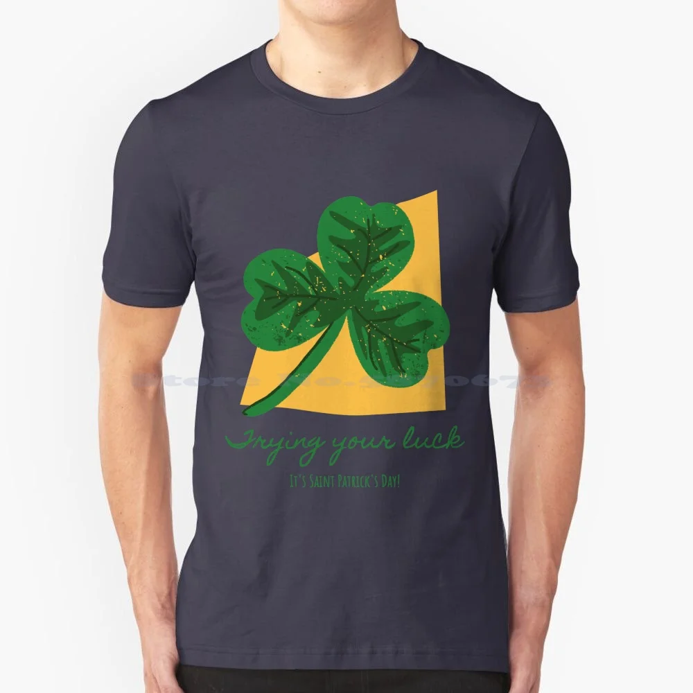 Day Trying Your Luck T Shirt 100% Cotton Tee Day Trying Your Luck Green Holiday Irish Clover Celebrate Lucky Shamrock St Paddys