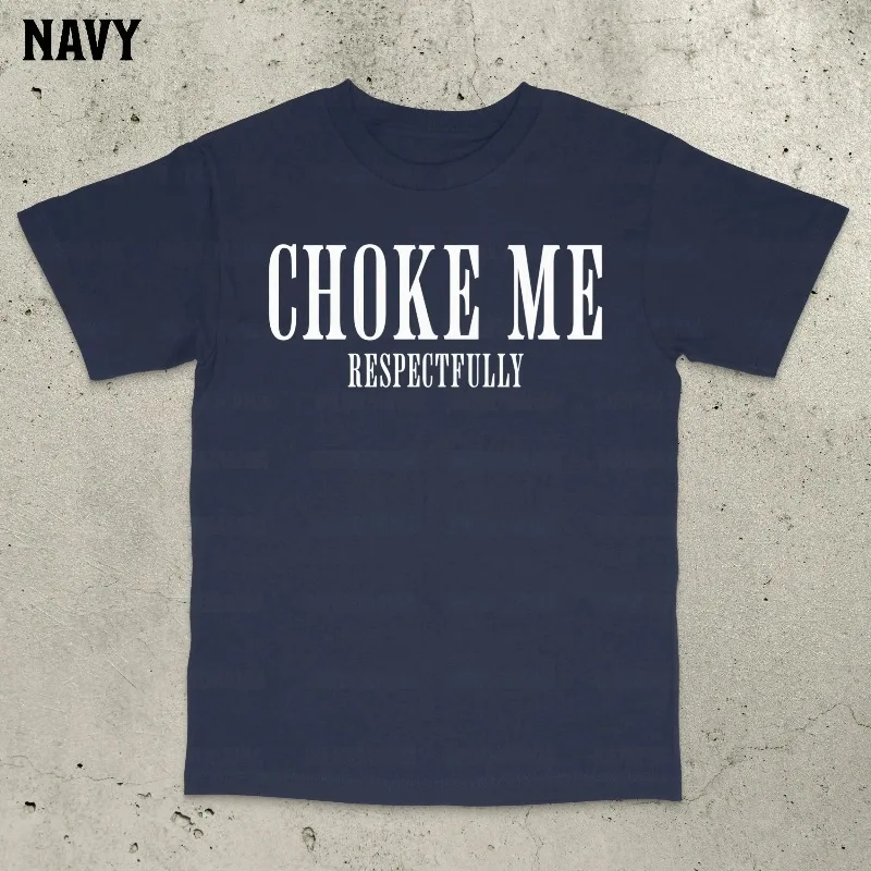 Choke Me Respectfully High Quality Cotton T-Shirt, Funny Saying Bold Statement Shirt, Inappropriate Internet Culture Tee