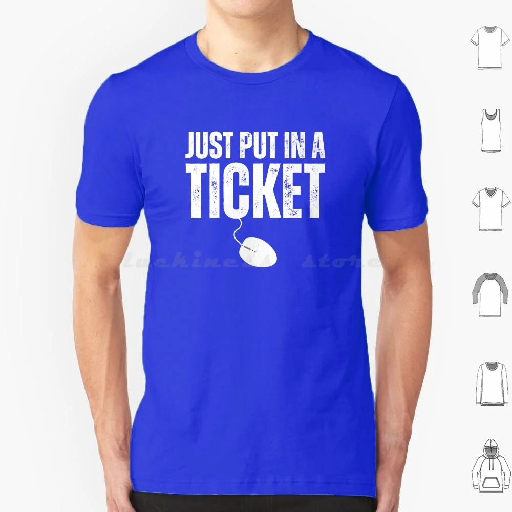 Just Put In A Ticket T Shirt 6xl Cotton Cool Tee Tech Support Computer Computer Nerd Computer Repair Engineer Geek Hacker Help