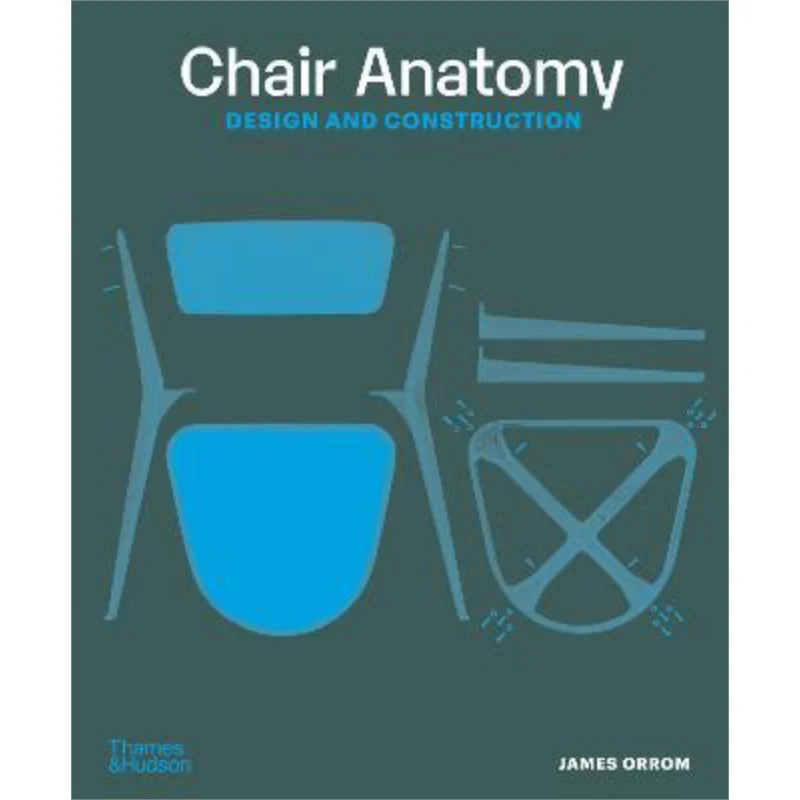 

Chair Anatomy Design And Construction James Orrom Thames And Hudson Ltd 9780500297025 Book