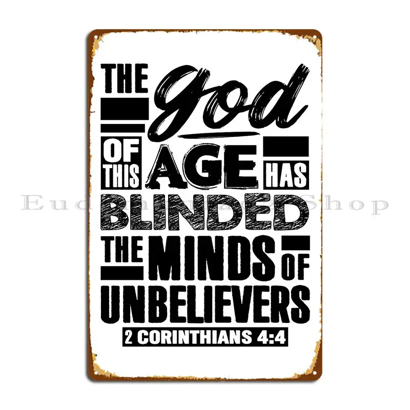 2 Corinthians 4 4 The God Of This Age Has Blinded The Minds Of Unbelievers Metal Sign Custom Funny Wall Garage Tin Sign Poster