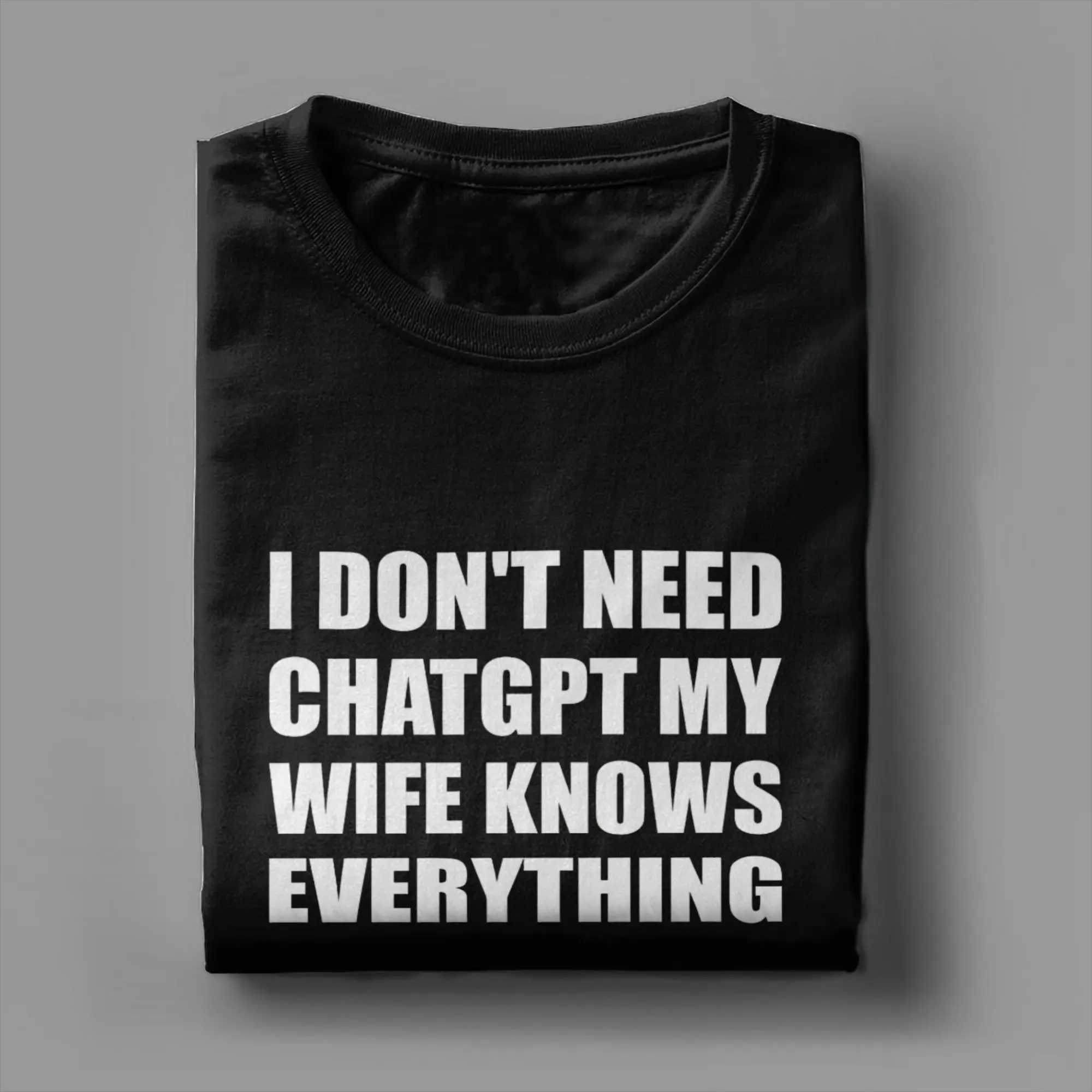 I Don't Need ChatGPT My Wife Knows Everything Meme Cotton T-Shirt For Men Summer Harajuku Tees Big Size Casual Clothing