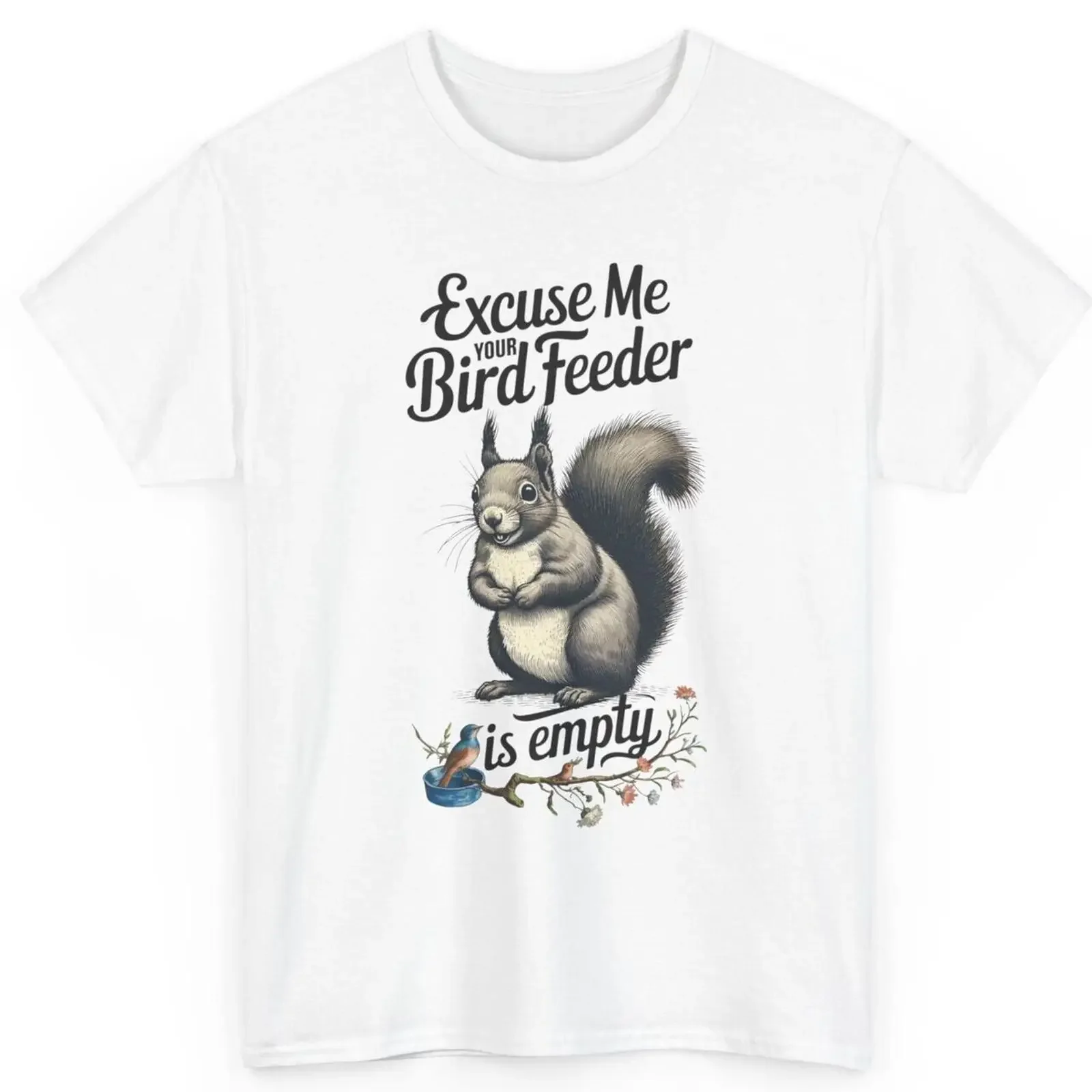 Funny Squirrel T shirt Excuse Me Your Bird Feeder is Empty Humorous vintage Washed Stylish Slightly Top For Everyday Wear