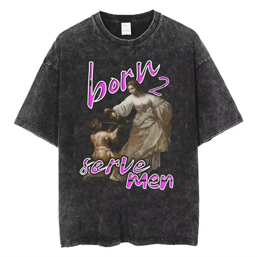 Women Are Born To Serve Men Feminist Funny Meme T Shirt 90s Roman Style Art T-shirts Casual Loose Oversized TShirts Unisex
