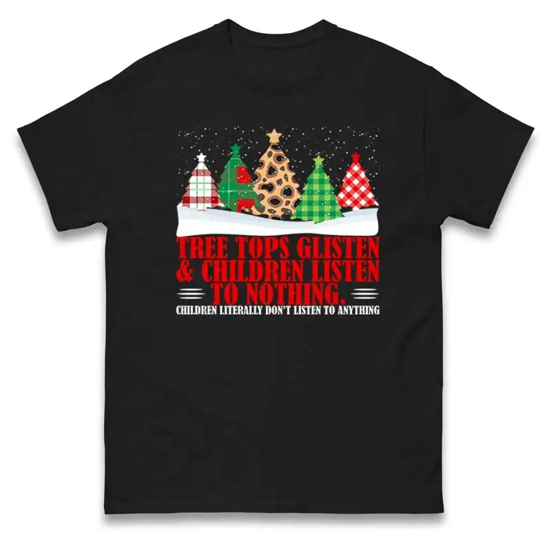 

Tree Tops Glisten Children Listen To Nothing Christmas T Shirt Offensive