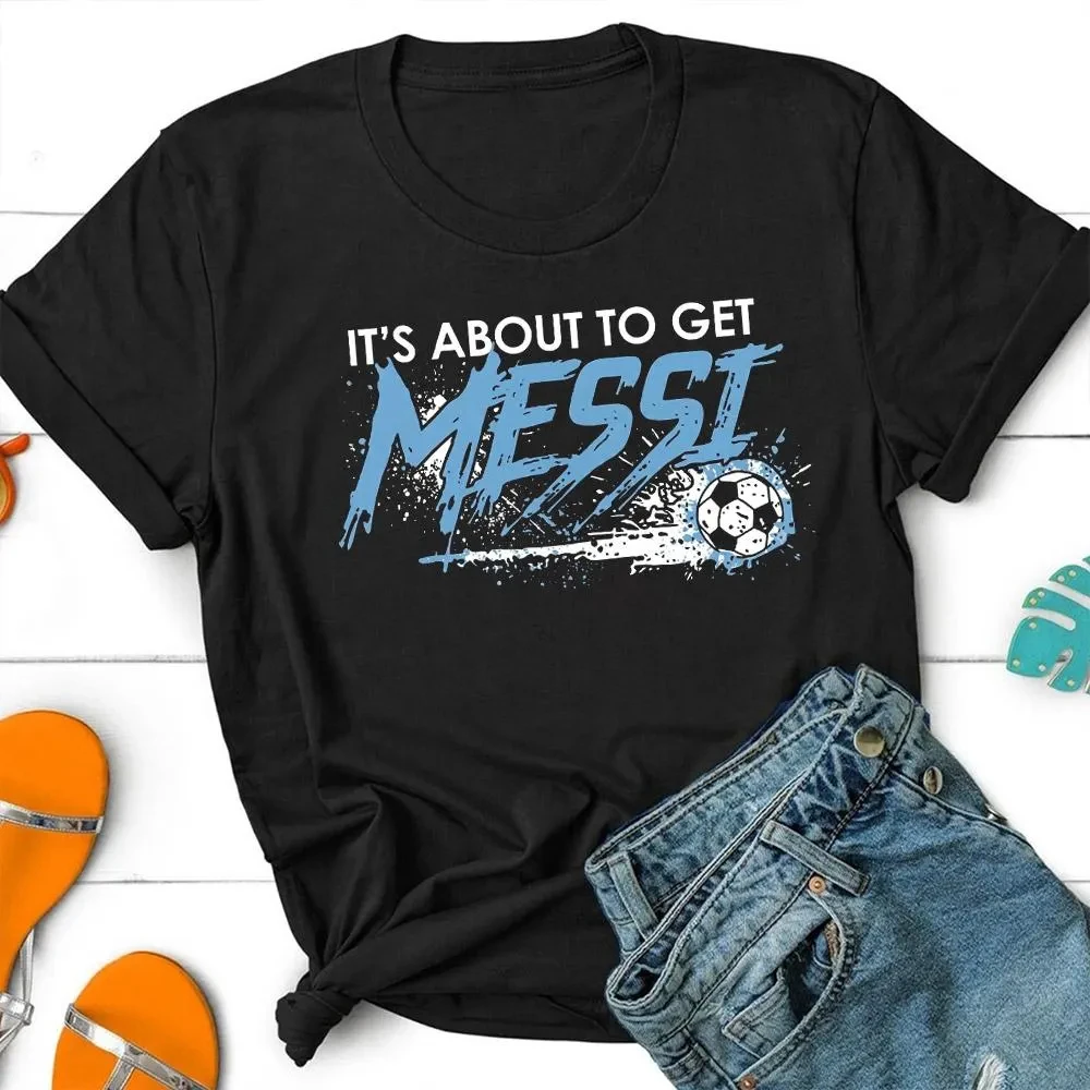 2026 World Cup It's About To Get Messi T Shirt Funny Football Graphic Tee Argentina Soccer Fan Gift Apparel
