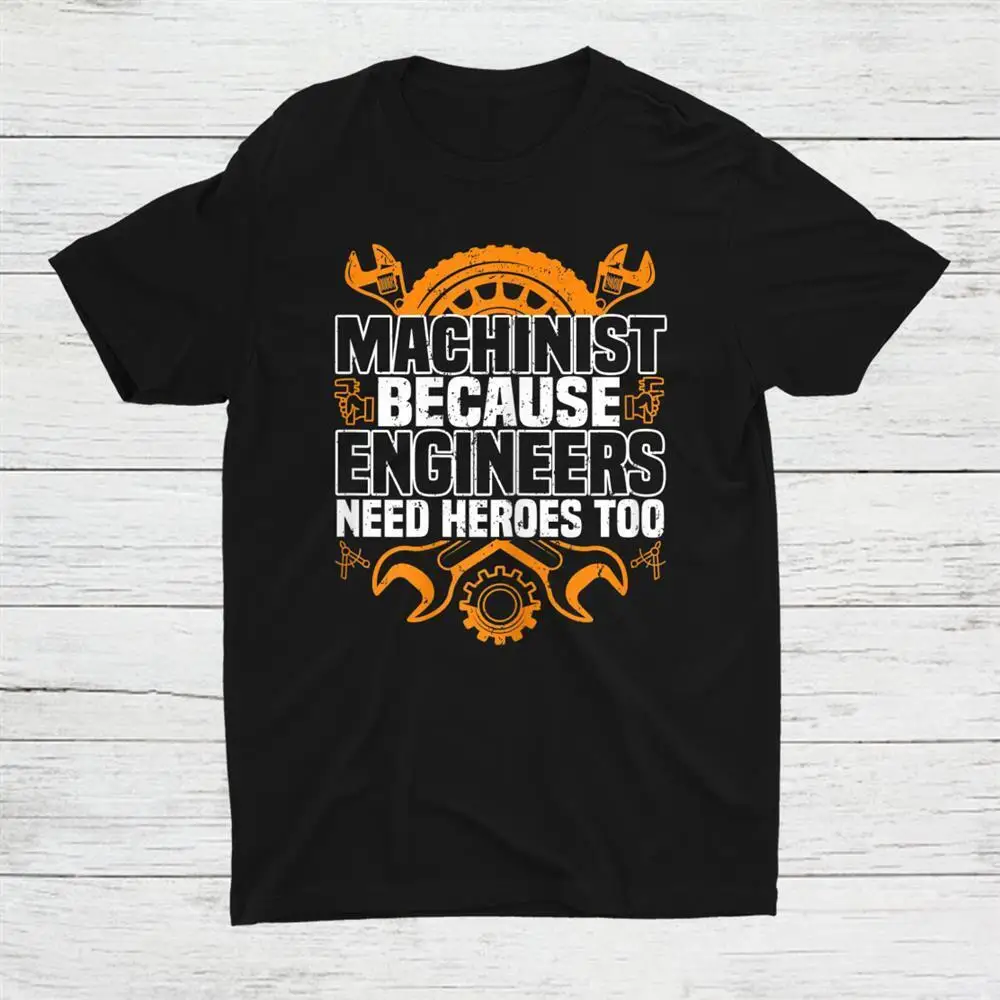 

Machinist Because Engineers Need Heroes Too Unisex T-shirt S-5XL